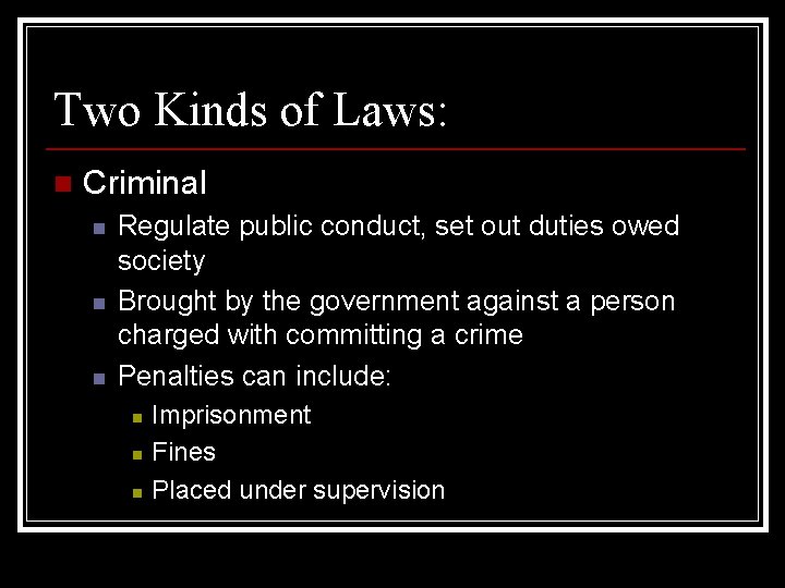 Two Kinds of Laws: n Criminal n n n Regulate public conduct, set out