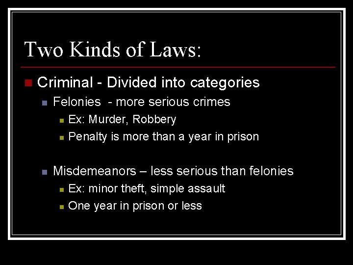 Two Kinds of Laws: n Criminal - Divided into categories n Felonies - more