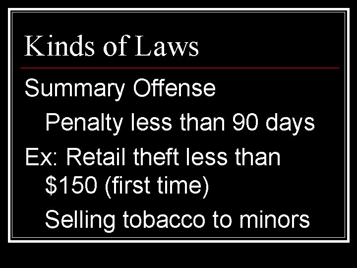 Kinds of Laws Summary Offense Penalty less than 90 days Ex: Retail theft less