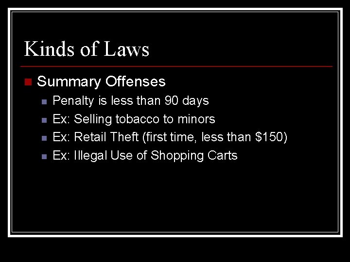 Kinds of Laws n Summary Offenses n n Penalty is less than 90 days