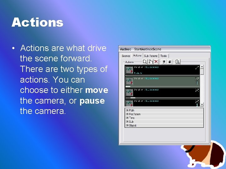 Actions • Actions are what drive the scene forward. There are two types of