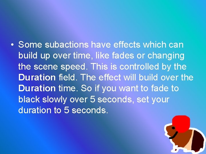  • Some subactions have effects which can build up over time, like fades
