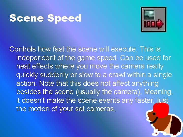 Scene Speed Controls how fast the scene will execute. This is independent of the