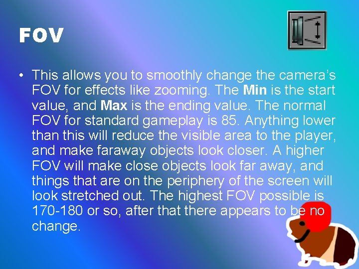 FOV • This allows you to smoothly change the camera’s FOV for effects like