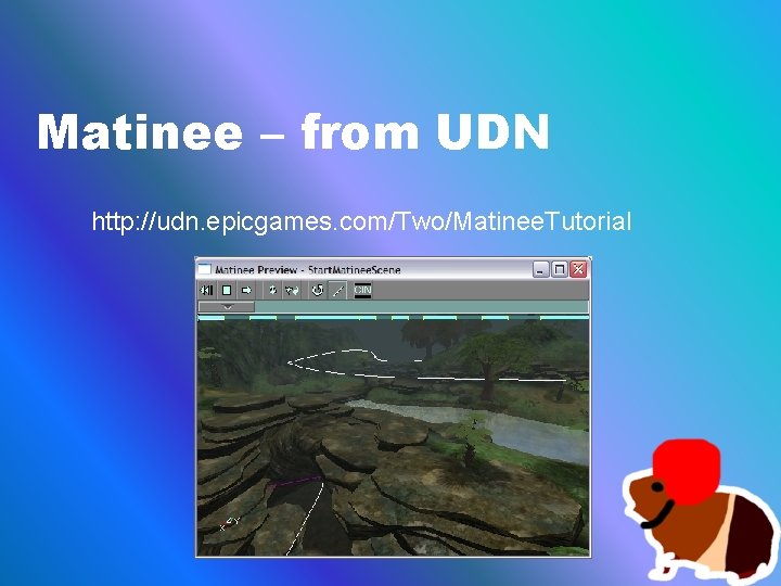 Matinee – from UDN http: //udn. epicgames. com/Two/Matinee. Tutorial 