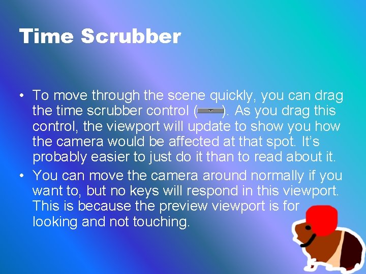 Time Scrubber • To move through the scene quickly, you can drag the time