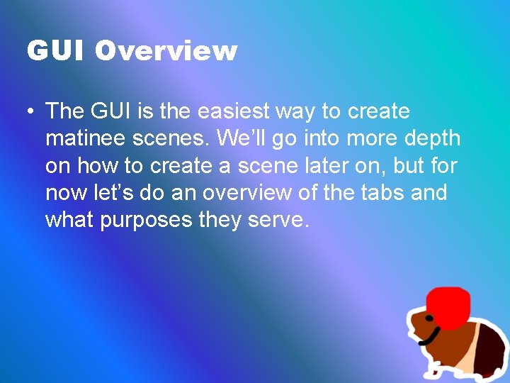 GUI Overview • The GUI is the easiest way to create matinee scenes. We’ll