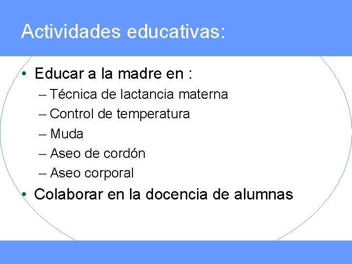 Actividades educativas: • Educar a la madre en : – Técnica de lactancia materna