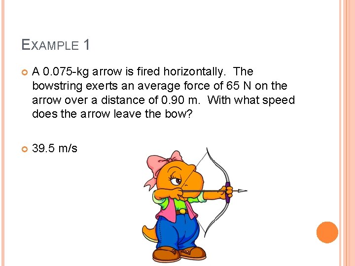 EXAMPLE 1 A 0. 075 -kg arrow is fired horizontally. The bowstring exerts an