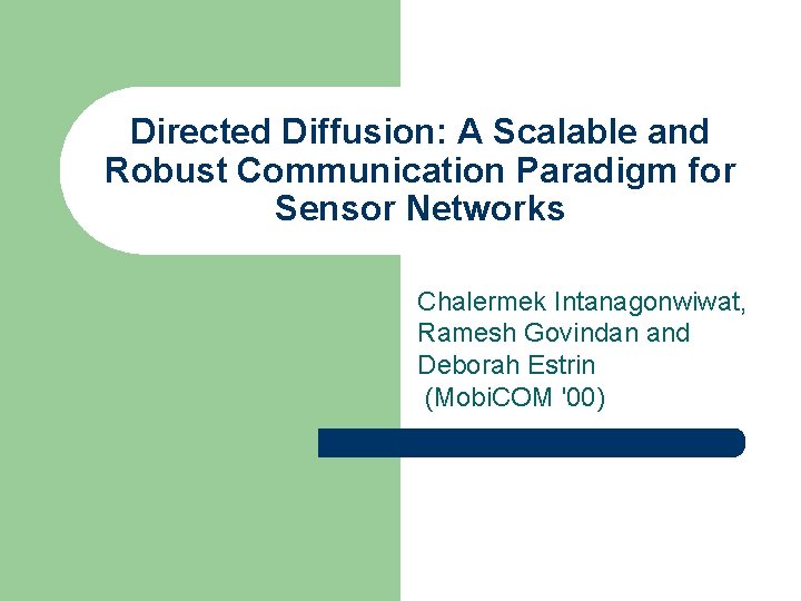 Directed Diffusion: A Scalable and Robust Communication Paradigm for Sensor Networks Chalermek Intanagonwiwat, Ramesh