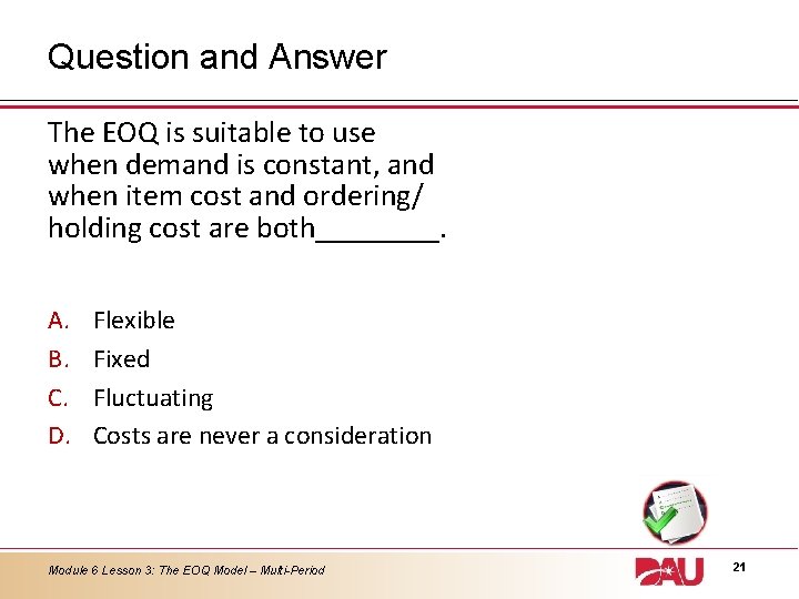 Question and Answer The EOQ is suitable to use when demand is constant, and