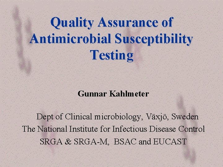 Quality Assurance of Antimicrobial Susceptibility Testing Gunnar Kahlmeter Dept of Clinical microbiology, Växjö, Sweden