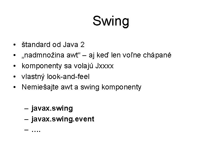 Swing • • • štandard od Java 2 „nadmnožina awt“ – aj keď len