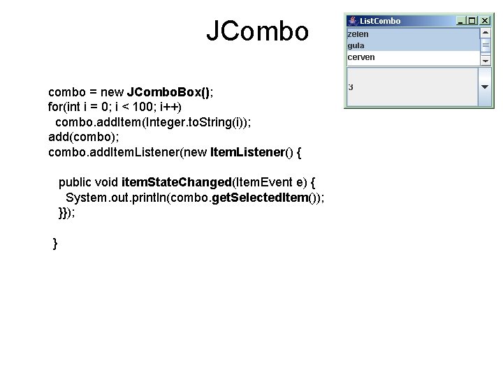 JCombo combo = new JCombo. Box(); for(int i = 0; i < 100; i++)