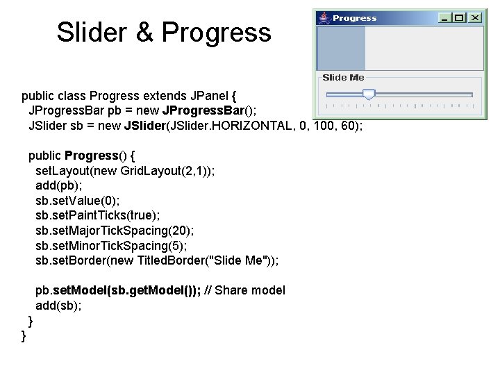 Slider & Progress public class Progress extends JPanel { JProgress. Bar pb = new