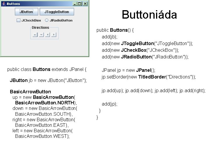 Buttoniáda public Buttons() { add(jb); add(new JToggle. Button("JToggle. Button")); add(new JCheck. Box("JCheck. Box")); add(new