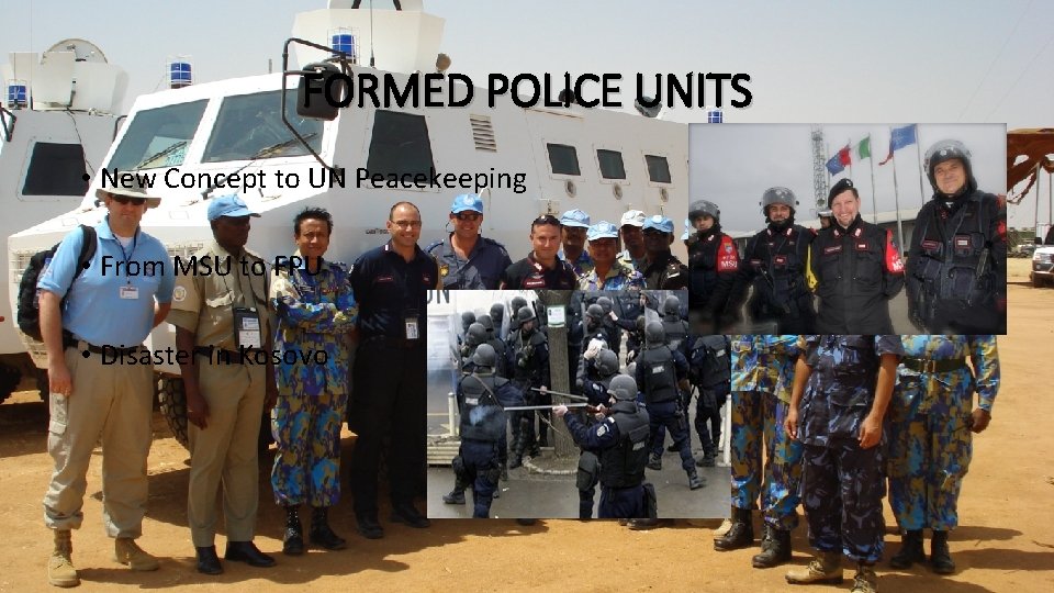 FORMED POLICE UNITS • New Concept to UN Peacekeeping • From MSU to FPU