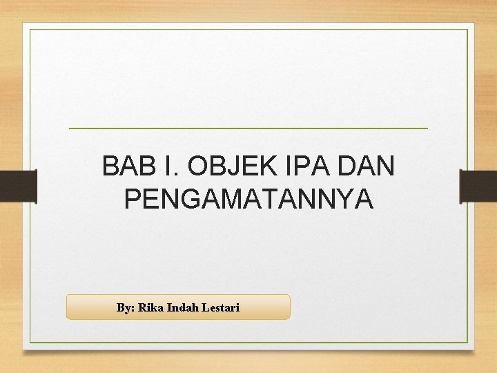 BAB I. OBJEK IPA DAN PENGAMATANNYA By: Rika Indah Lestari 