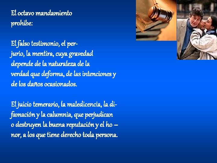 El octavo mandamiento prohibe: El falso testimonio, el perjurio, la mentira, cuya gravedad depende