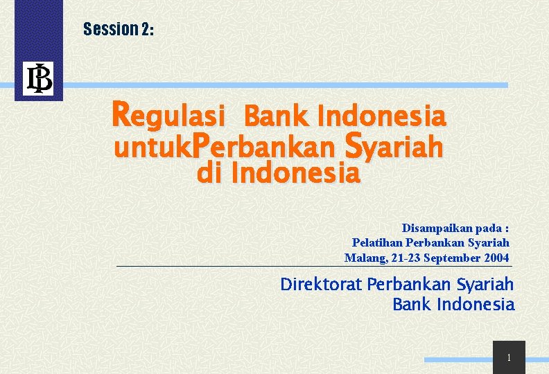 Session 2: Regulasi Bank Indonesia untuk. Perbankan Syariah di Indonesia Disampaikan pada : Pelatihan