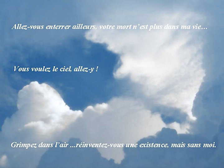  Allez-vous enterrer ailleurs, votre mort n’est plus dans ma vie… Vous voulez le