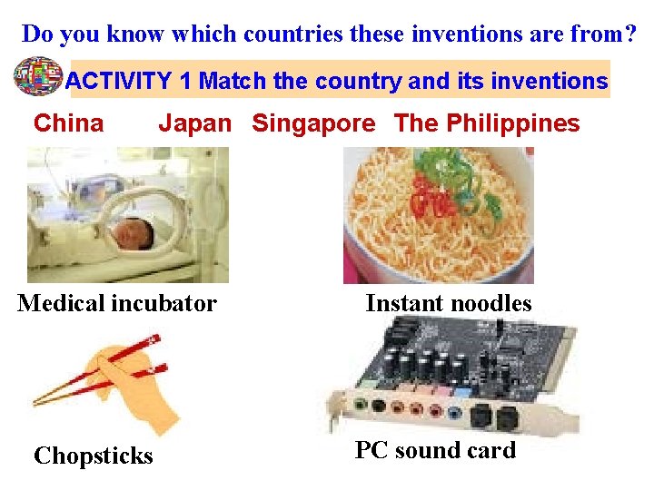 Do you know which countries these inventions are from? ACTIVITY 1 Match the country