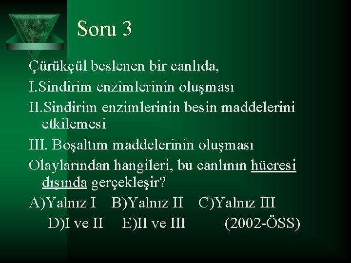 Soru 3 Çürükçül beslenen bir canlıda, I. Sindirim enzimlerinin oluşması II. Sindirim enzimlerinin besin