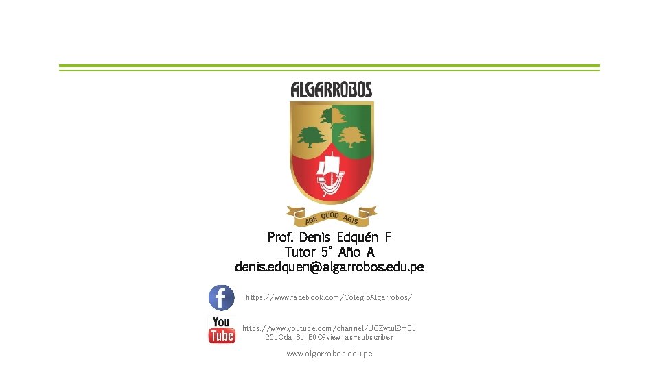 Prof. Denis Edquén F Tutor 5° Año A denis. edquen@algarrobos. edu. pe https: //www.