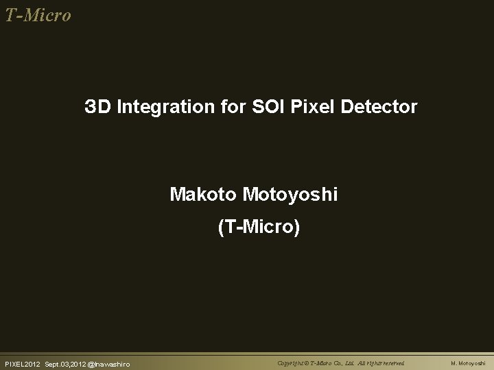 T-Micro ３ D Integration for SOI Pixel Detector Makoto Motoyoshi (T-Micro) PIXEL 2012　Sept. 03,