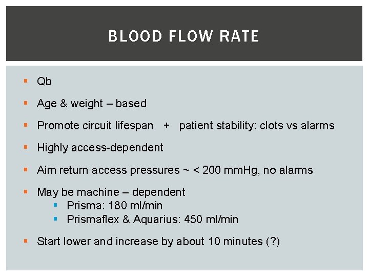 BLOOD FLOW RATE § Qb § Age & weight – based § Promote circuit