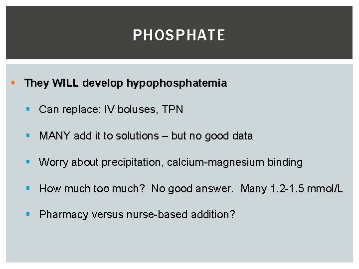 PHOSPHATE § They WILL develop hypophosphatemia § Can replace: IV boluses, TPN § MANY