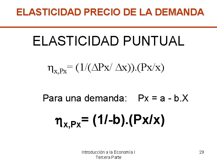 ELASTICIDAD PRECIO DE LA DEMANDA ELASTICIDAD PUNTUAL x, Px= (1/( Px/ x)). (Px/x) Para