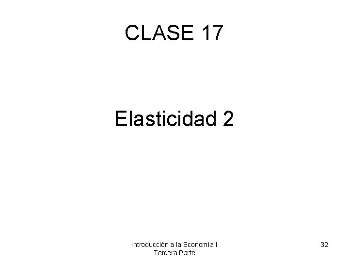 CLASE 17 Elasticidad 2 Introducción a la Economía I Tercera Parte 32 