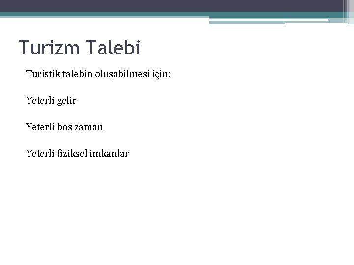 Turizm Talebi Turistik talebin oluşabilmesi için: Yeterli gelir Yeterli boş zaman Yeterli fiziksel imkanlar