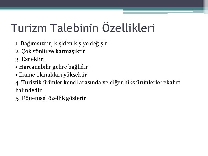 Turizm Talebinin Özellikleri 1. Bağımsızdır, kişiden kişiye değişir 2. Çok yönlü ve karmaşıktır 3.