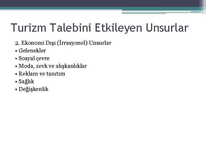 Turizm Talebini Etkileyen Unsurlar 2. Ekonomi Dışı (İrrasyonel) Unsurlar • Gelenekler • Sosyal çevre