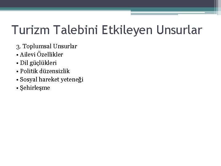 Turizm Talebini Etkileyen Unsurlar 3. Toplumsal Unsurlar • Ailevi Özellikler • Dil güçlükleri •