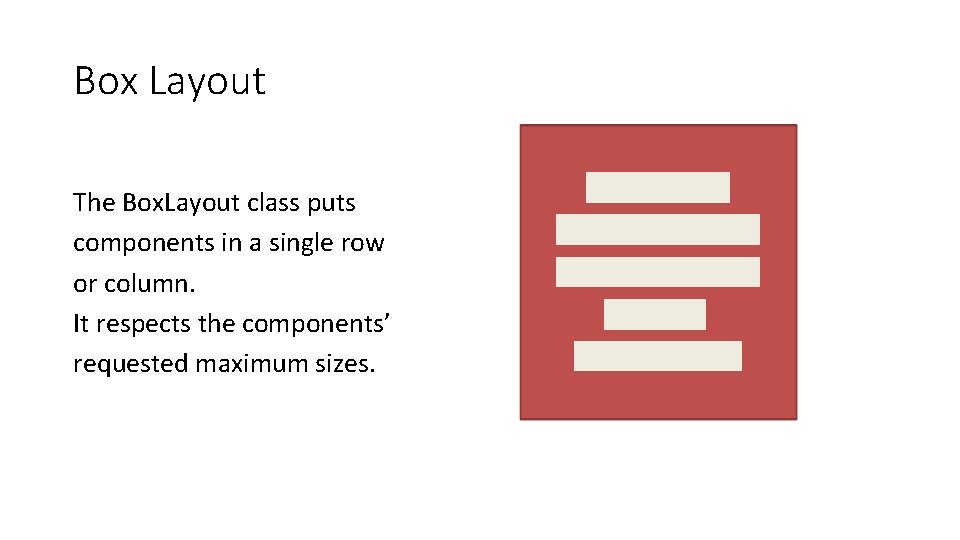 Box Layout The Box. Layout class puts components in a single row or column.