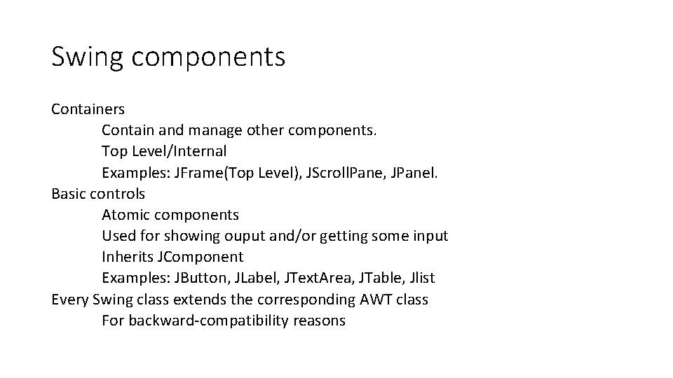 Swing components Containers Contain and manage other components. Top Level/Internal Examples: JFrame(Top Level), JScroll.