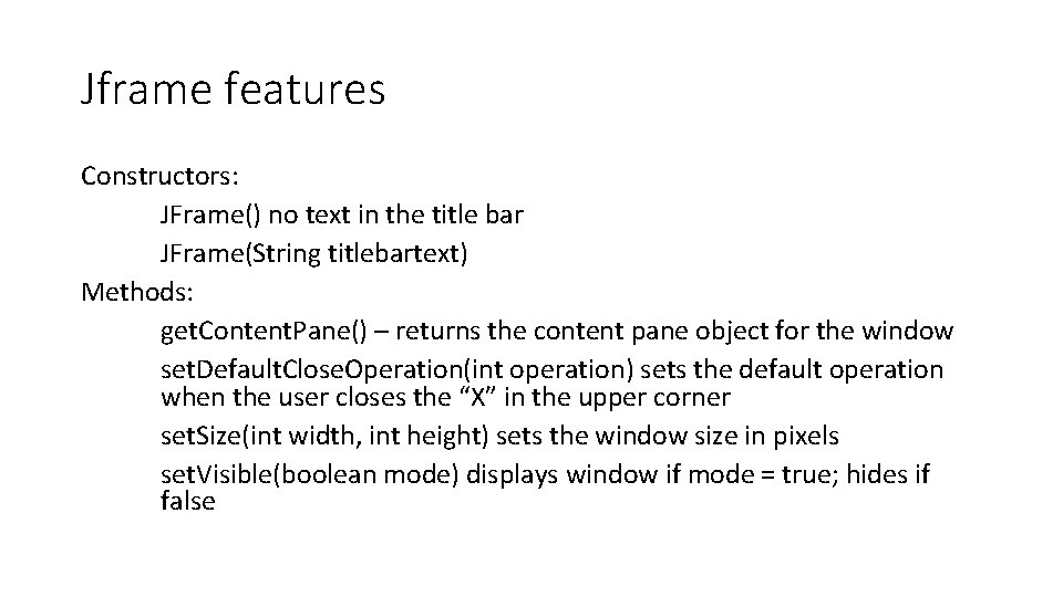 Jframe features Constructors: JFrame() no text in the title bar JFrame(String titlebartext) Methods: get.