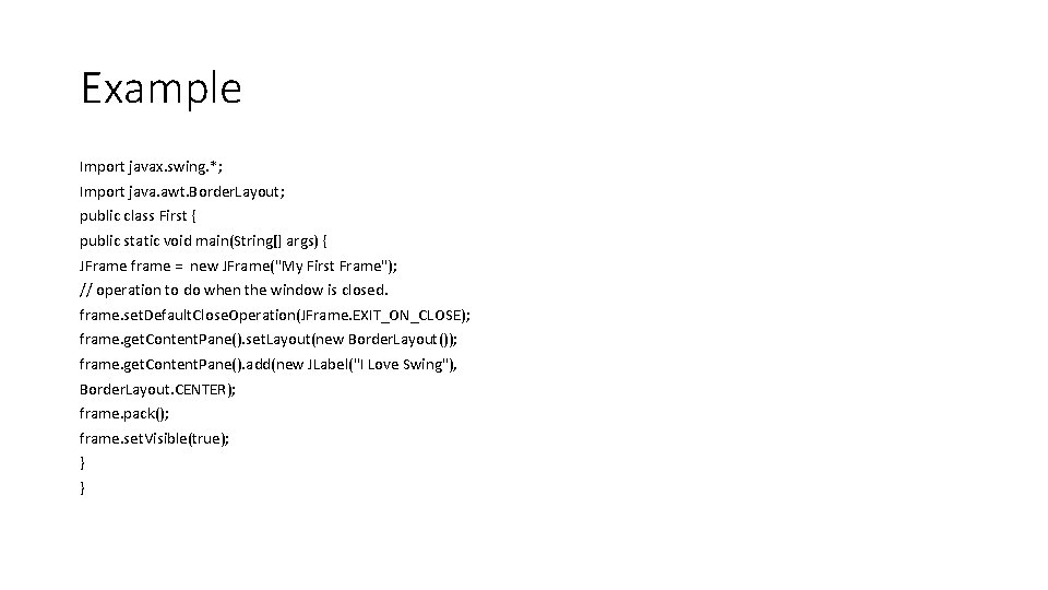 Example Import javax. swing. *; Import java. awt. Border. Layout; public class First {