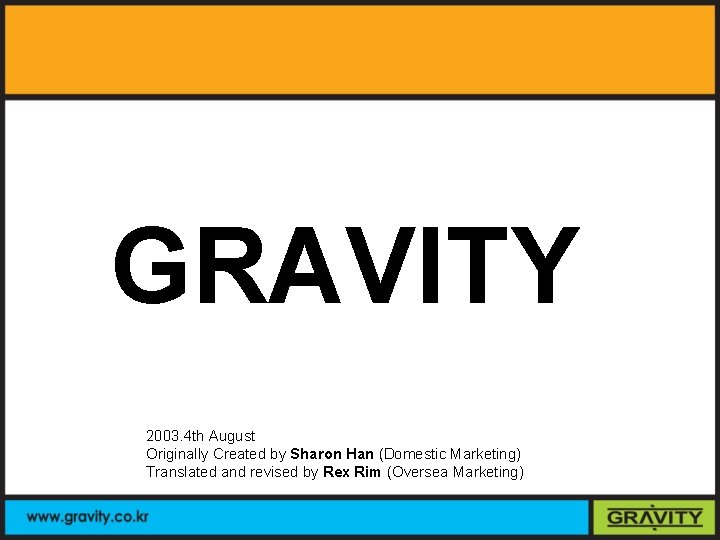 GRAVITY 2003. 4 th August Originally Created by Sharon Han (Domestic Marketing) Translated and