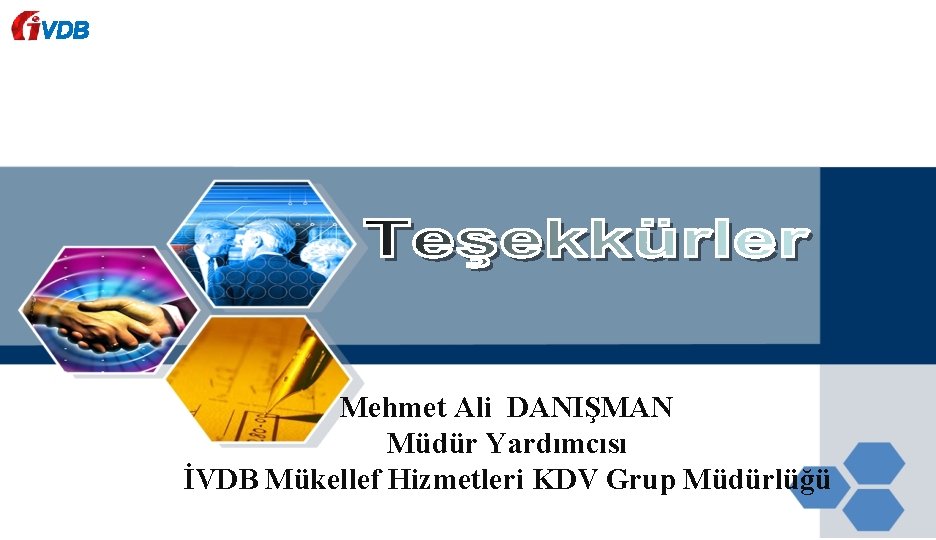VDB Mehmet Ali DANIŞMAN Müdür Yardımcısı İVDB Mükellef Hizmetleri KDV Grup Müdürlüğü 