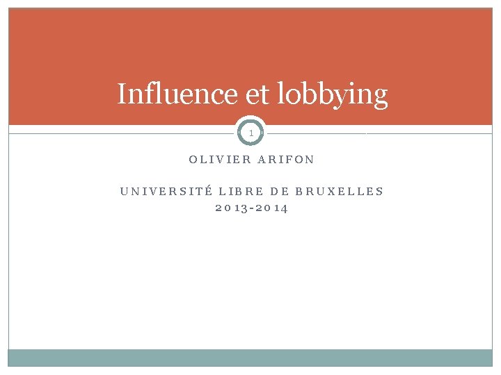 Influence et lobbying 1 OLIVIER ARIFON UNIVERSITÉ LIBRE DE BRUXELLES 2013 -2014 