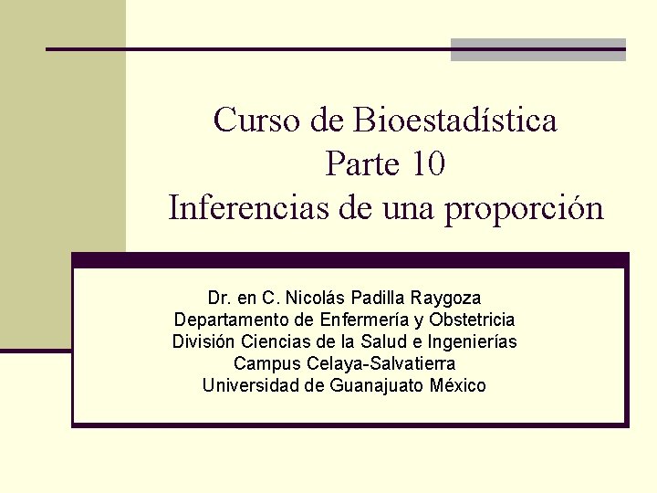 Curso de Bioestadística Parte 10 Inferencias de una proporción Dr. en C. Nicolás Padilla