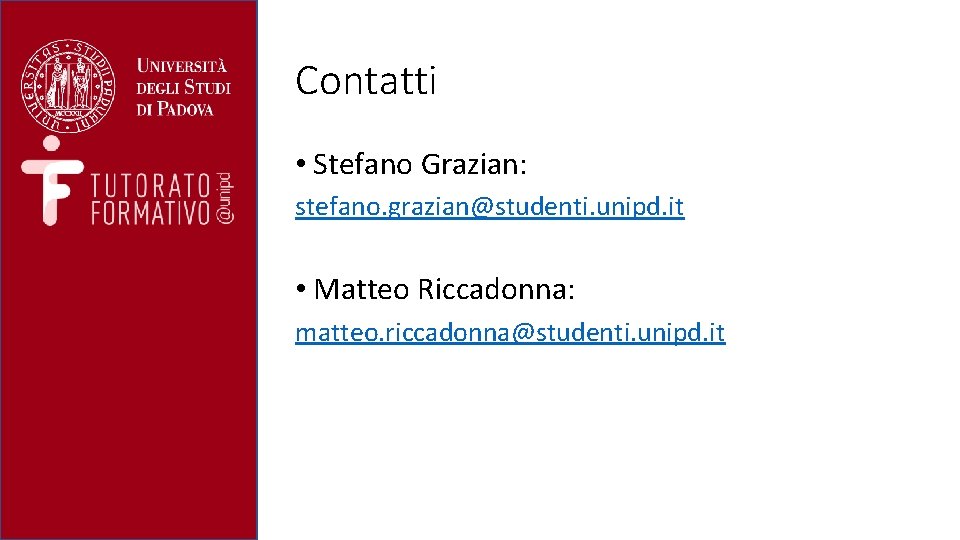 Contatti • Stefano Grazian: stefano. grazian@studenti. unipd. it • Matteo Riccadonna: matteo. riccadonna@studenti. unipd.