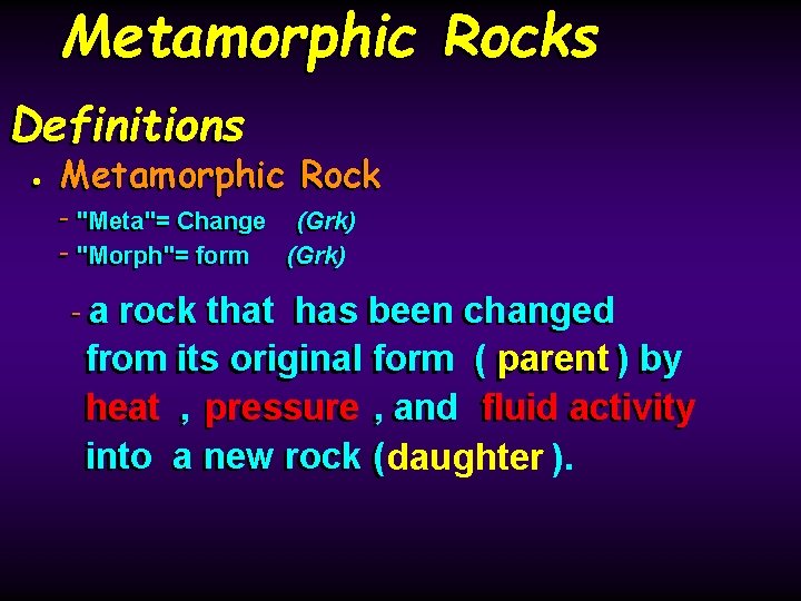 Metamorphic Rocks Definitions • Metamorphic Rock - "Meta"= Change (Grk) - "Morph"= form (Grk)