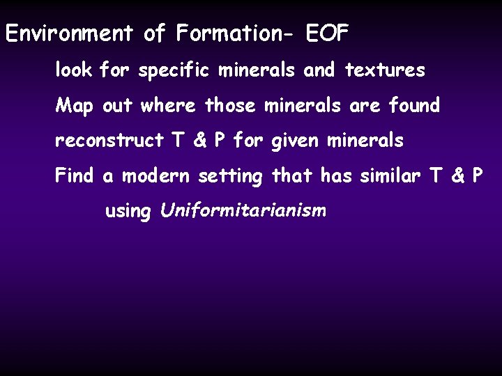 Environment of Formation- EOF look for specific minerals and textures Map out where those