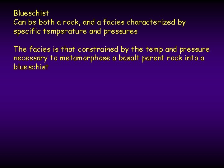 Blueschist Can be both a rock, and a facies characterized by specific temperature and