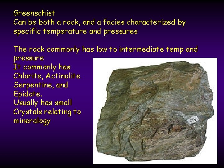 Greenschist Can be both a rock, and a facies characterized by specific temperature and